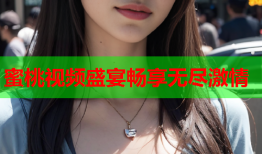 蜜桃视频盛宴畅享无尽激情