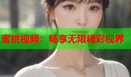 蜜桃视频：畅享无限精彩视界