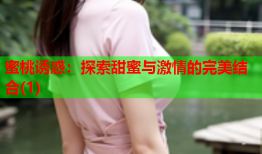 蜜桃诱惑：探索甜蜜与激情的完美结合(1)