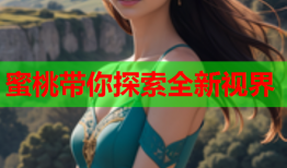 蜜桃带你探索全新视界
