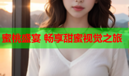 蜜桃盛宴 畅享甜蜜视觉之旅