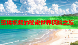 蜜桃视频的秘密世界探险之旅