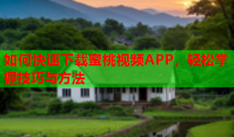 如何快速下载蜜桃视频APP，轻松掌握技巧与方法