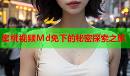 蜜桃视频Md免下的秘密探索之旅