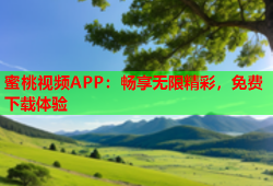 蜜桃视频APP：畅享无限精彩，免费下载体验
