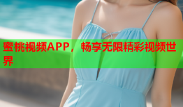 蜜桃视频APP，畅享无限精彩视频世界