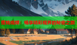 蜜桃视频：畅享精彩视界的秘密之旅