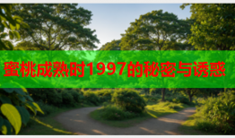 蜜桃成熟时1997的秘密与诱惑