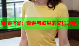 蜜桃盛宴：青春与欲望的交织之旅