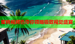 蜜桃视频色带你领略极致视觉盛宴