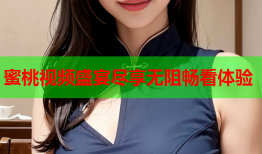 蜜桃视频盛宴尽享无阻畅看体验