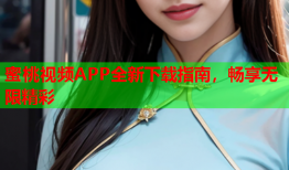 蜜桃视频APP全新下载指南，畅享无限精彩