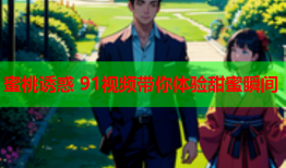 蜜桃诱惑 91视频带你体验甜蜜瞬间