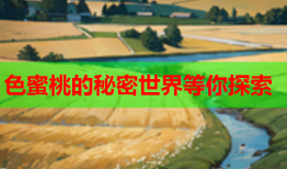 色蜜桃的秘密世界等你探索