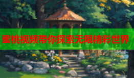蜜桃视频带你探索无限精彩世界