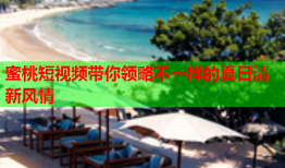 蜜桃短视频带你领略不一样的夏日清新风情