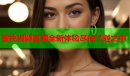 蜜桃视频官网全新体验尽在掌握之中