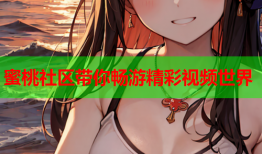 蜜桃社区带你畅游精彩视频世界