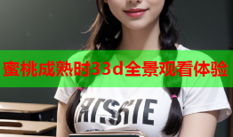 蜜桃成熟时33d全景观看体验