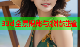 33d全景揭秘与激情碰撞