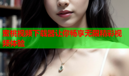 蜜桃视频下载器让你畅享无限精彩视频体验