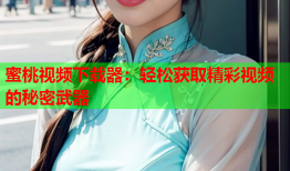 蜜桃视频下载器：轻松获取精彩视频的秘密武器