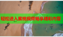 轻松进入蜜桃视频畅享精彩内容