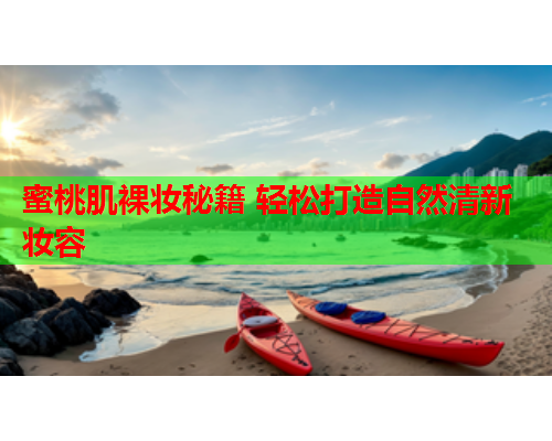 蜜桃肌裸妆秘籍 轻松打造自然清新妆容