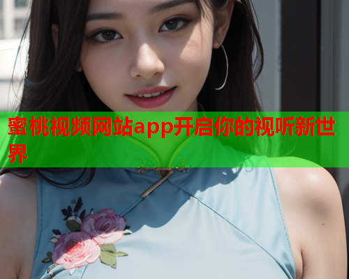 蜜桃视频网站app开启你的视听新世界
