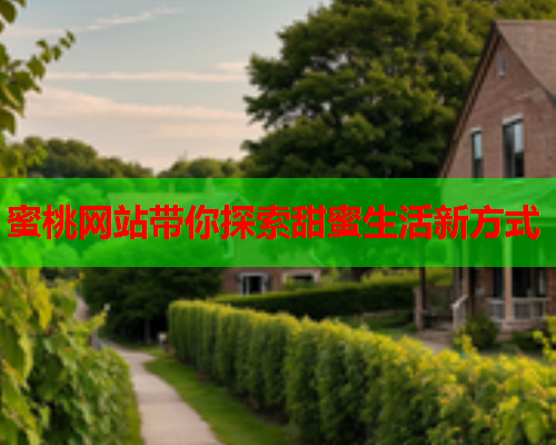 蜜桃网站带你探索甜蜜生活新方式