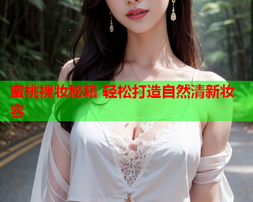 蜜桃裸妆秘籍 轻松打造自然清新妆容