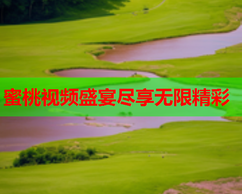 蜜桃视频盛宴尽享无限精彩