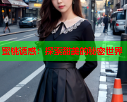 蜜桃诱惑：探索甜美的秘密世界