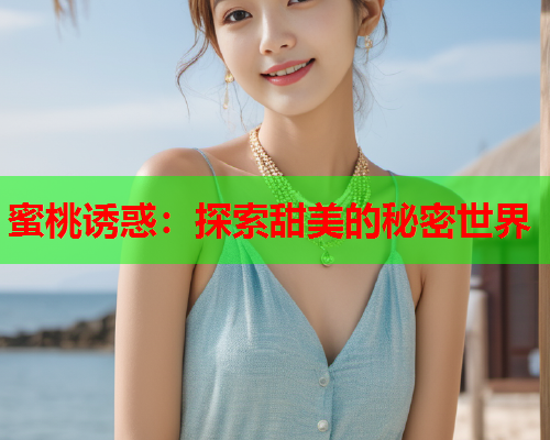 蜜桃诱惑：探索甜美的秘密世界