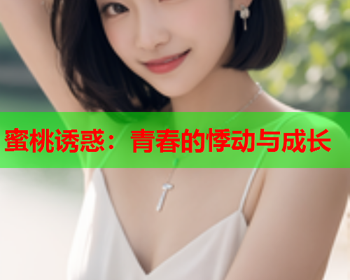 蜜桃诱惑：青春的悸动与成长