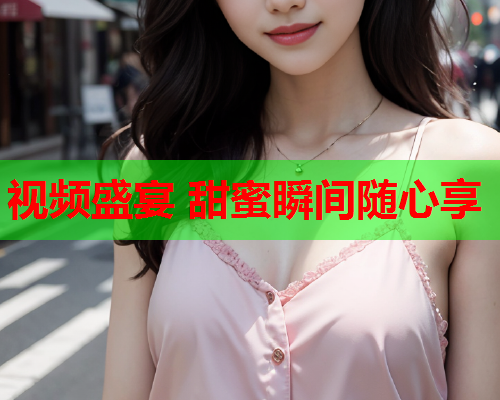 视频盛宴 甜蜜瞬间随心享