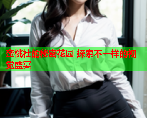 蜜桃社的秘密花园 探索不一样的视觉盛宴