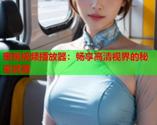 蜜桃视频播放器：畅享高清视界的秘密武器