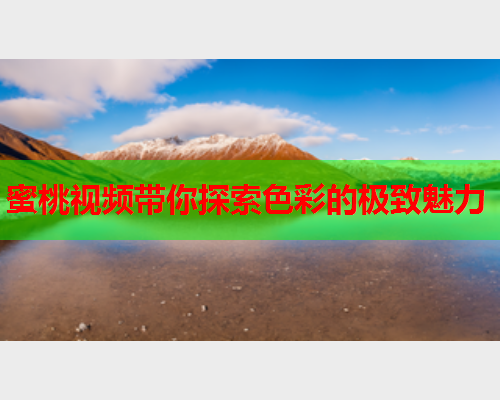蜜桃视频带你探索色彩的极致魅力